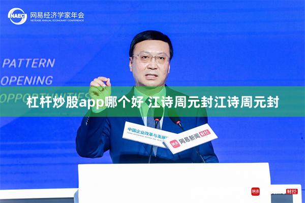 杠杆炒股app哪个好 江诗周元封江诗周元封