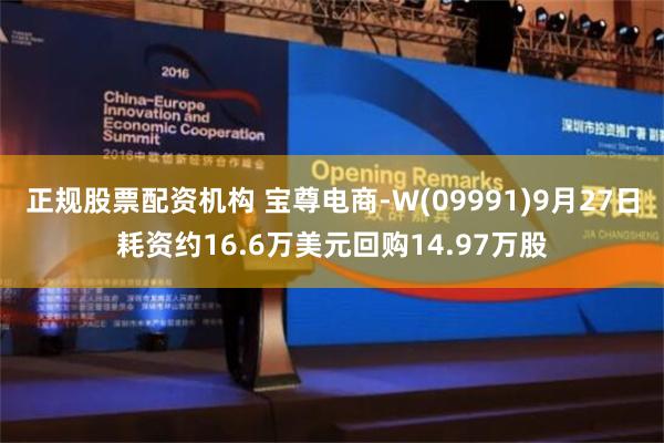 正规股票配资机构 宝尊电商-W(09991)9月27日耗资约16.6万美元回购14.97万股